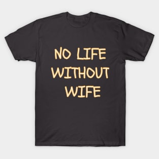 no life without wife T-Shirt